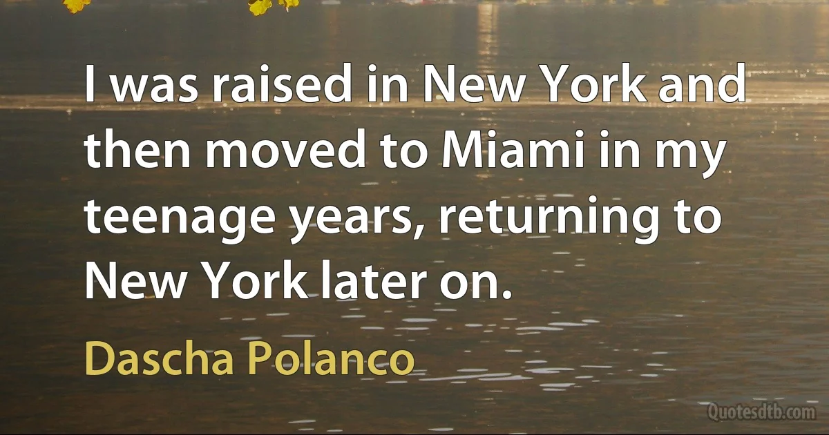 I was raised in New York and then moved to Miami in my teenage years, returning to New York later on. (Dascha Polanco)