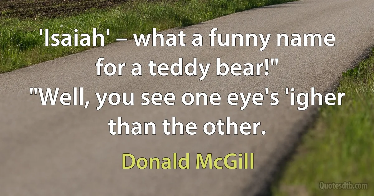 'Isaiah' – what a funny name for a teddy bear!"
"Well, you see one eye's 'igher than the other. (Donald McGill)