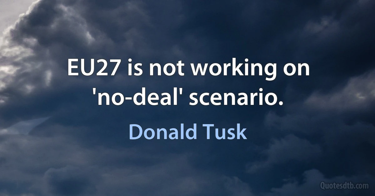 EU27 is not working on 'no-deal' scenario. (Donald Tusk)