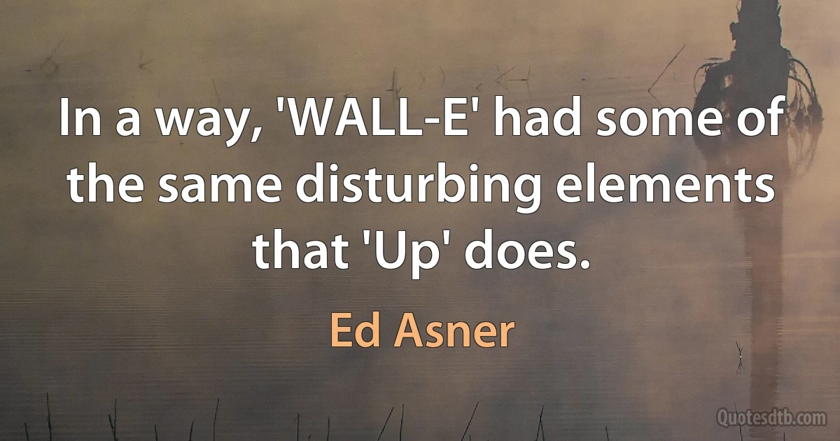 In a way, 'WALL-E' had some of the same disturbing elements that 'Up' does. (Ed Asner)