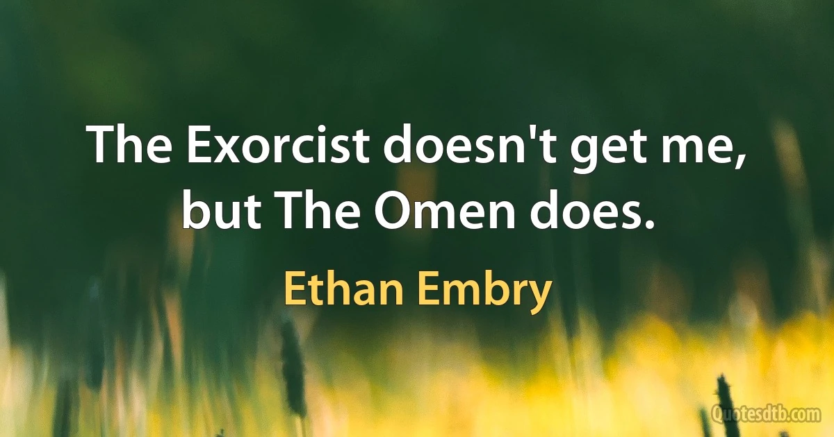 The Exorcist doesn't get me, but The Omen does. (Ethan Embry)