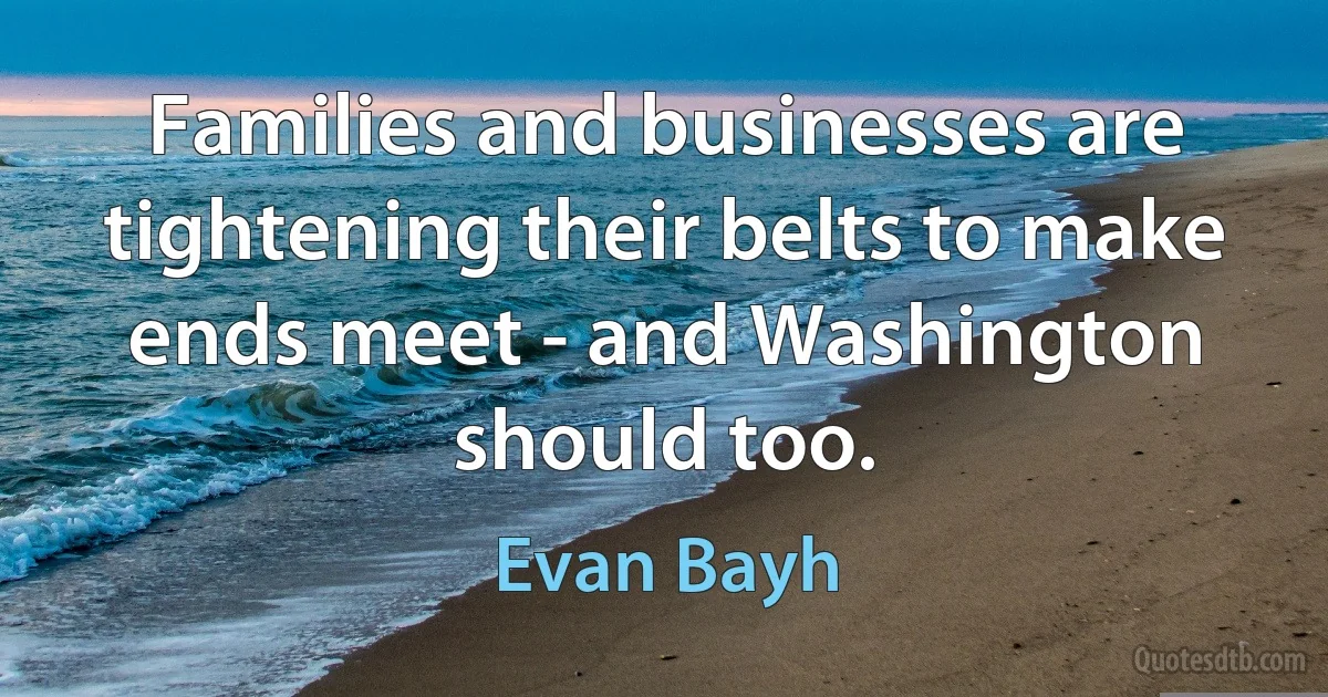 Families and businesses are tightening their belts to make ends meet - and Washington should too. (Evan Bayh)