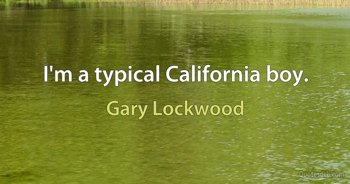 I'm a typical California boy. (Gary Lockwood)