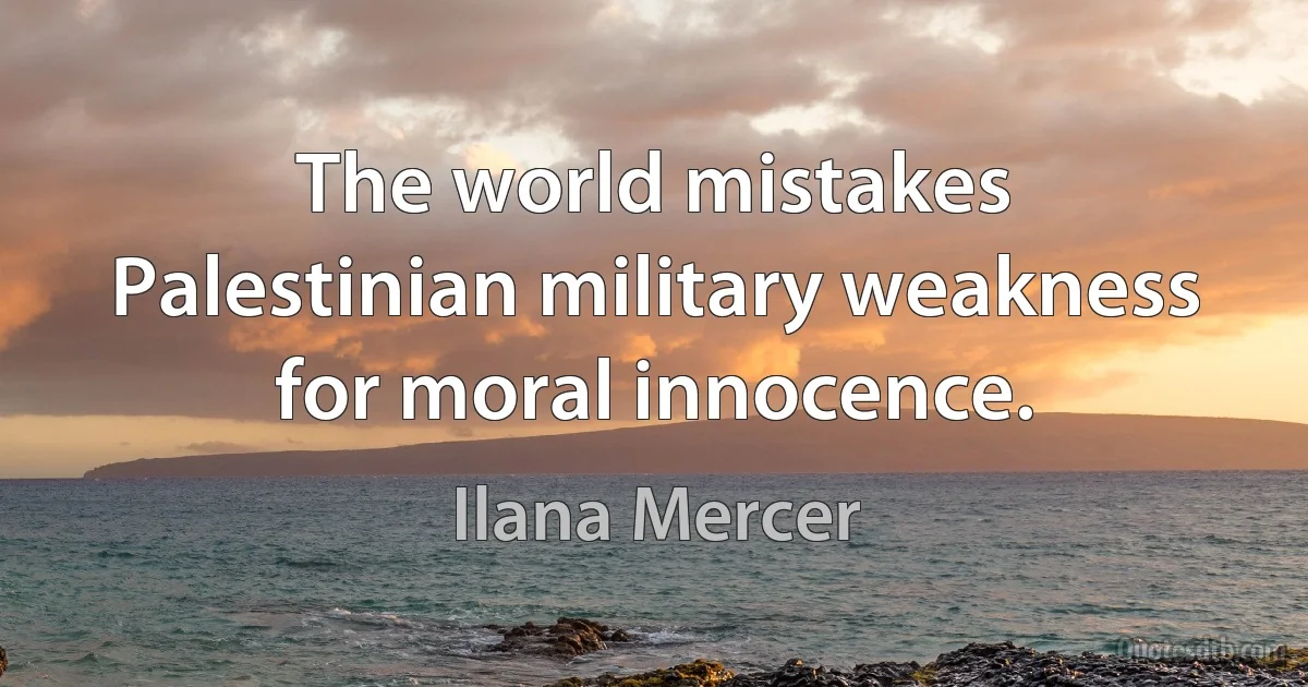 The world mistakes Palestinian military weakness for moral innocence. (Ilana Mercer)