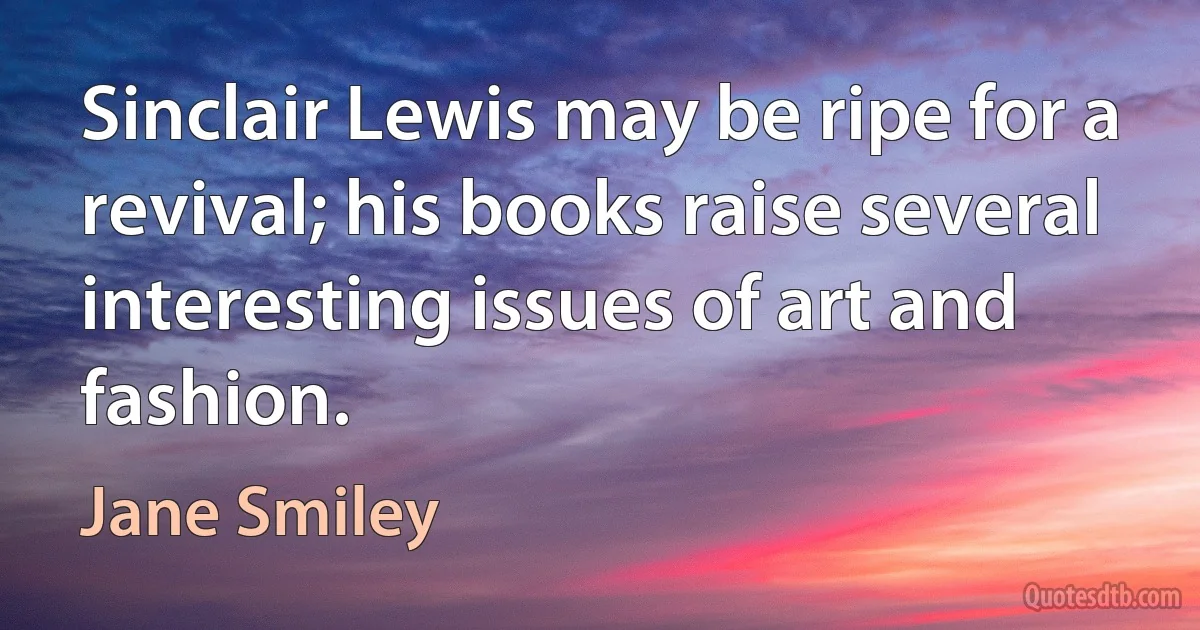 Sinclair Lewis may be ripe for a revival; his books raise several interesting issues of art and fashion. (Jane Smiley)