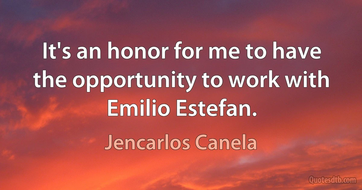 It's an honor for me to have the opportunity to work with Emilio Estefan. (Jencarlos Canela)