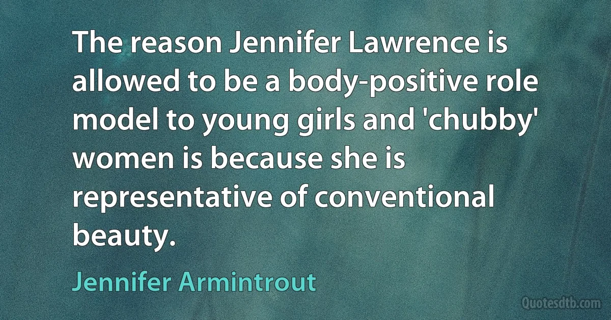 The reason Jennifer Lawrence is allowed to be a body-positive role model to young girls and 'chubby' women is because she is representative of conventional beauty. (Jennifer Armintrout)