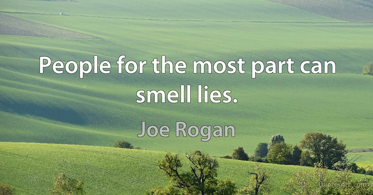 People for the most part can smell lies. (Joe Rogan)