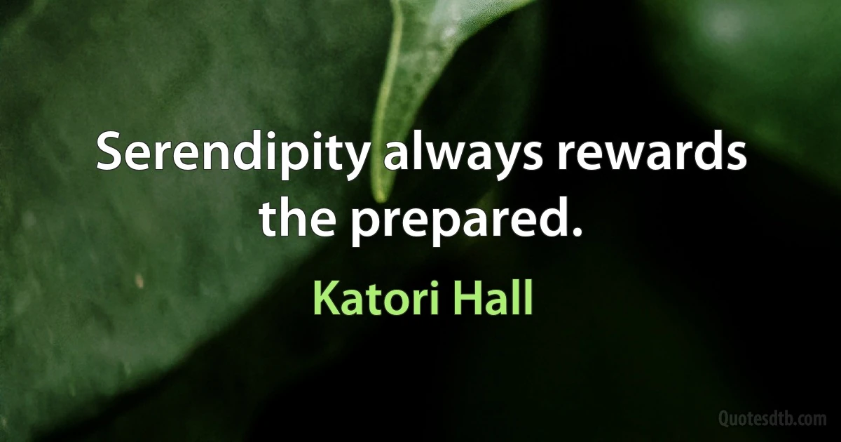 Serendipity always rewards the prepared. (Katori Hall)