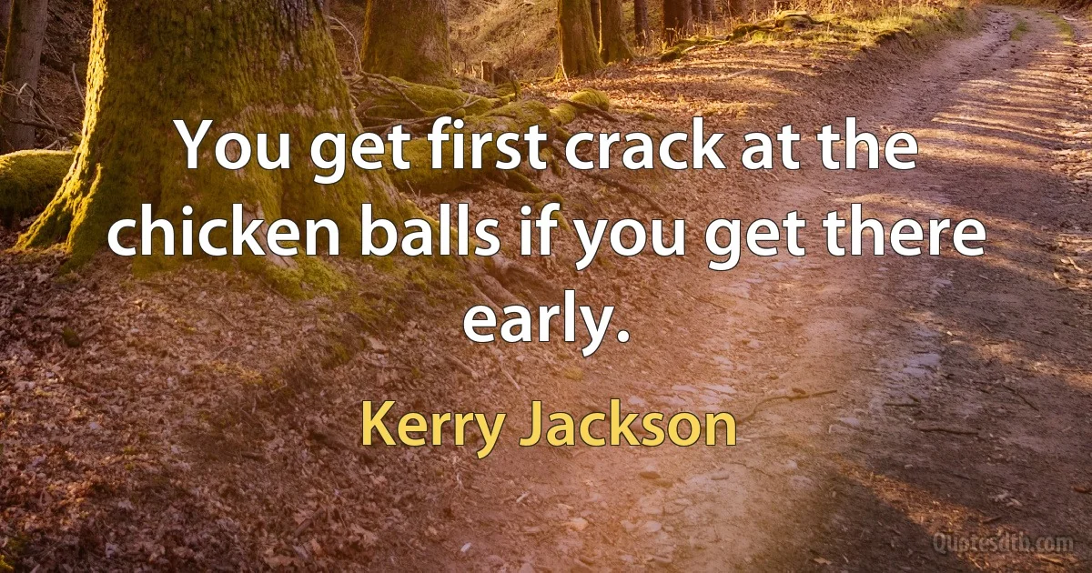 You get first crack at the chicken balls if you get there early. (Kerry Jackson)