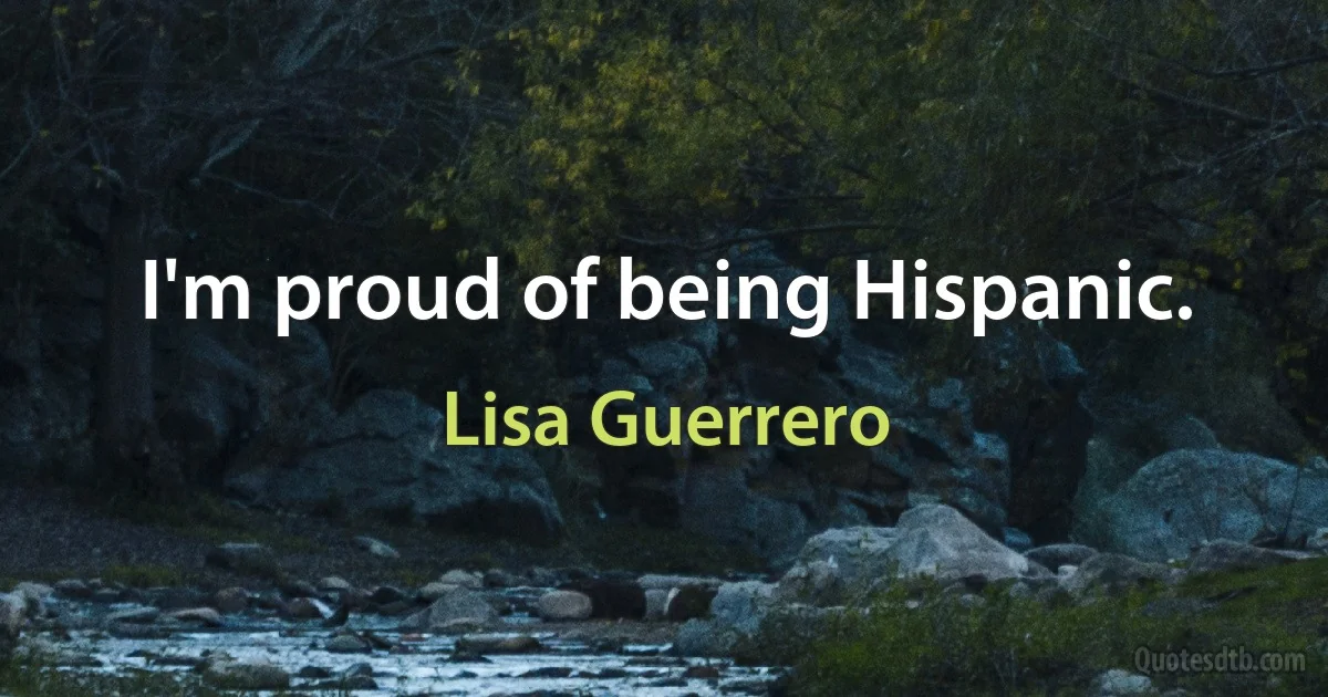 I'm proud of being Hispanic. (Lisa Guerrero)