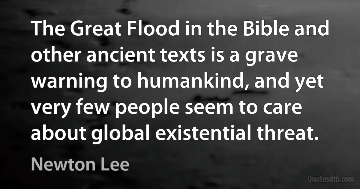 The Great Flood in the Bible and other ancient texts is a grave warning to humankind, and yet very few people seem to care about global existential threat. (Newton Lee)