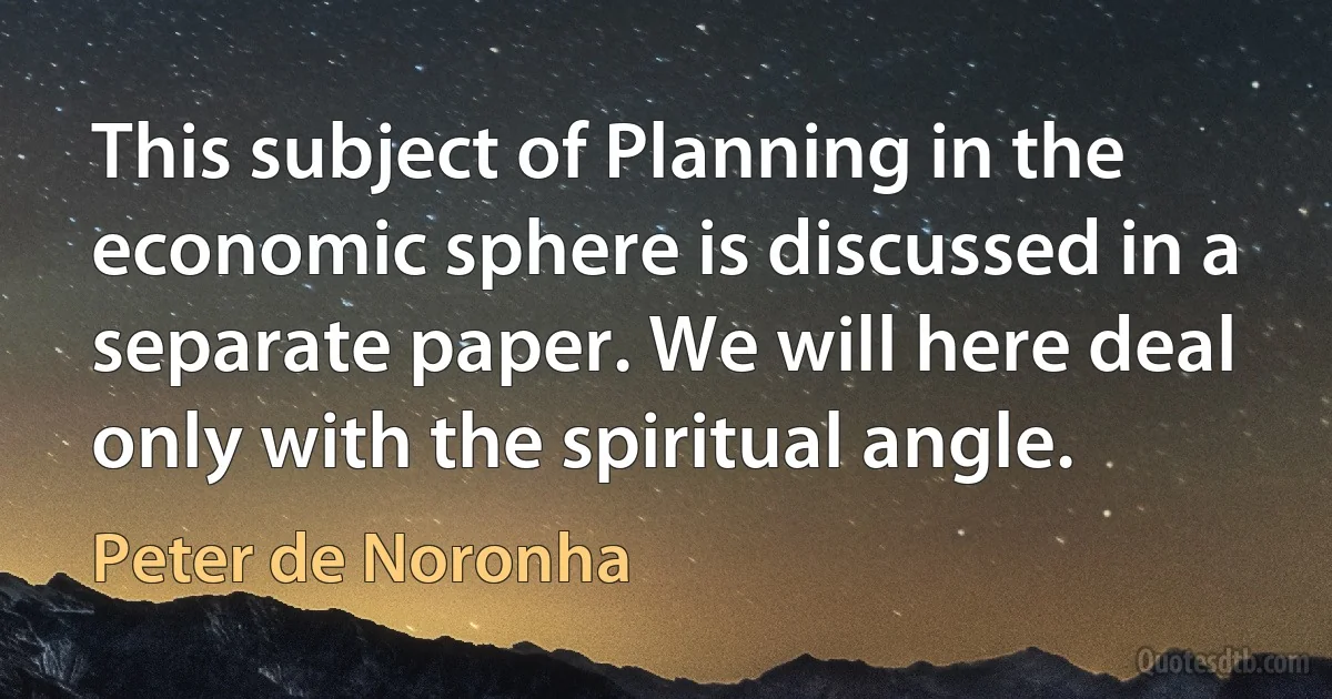 This subject of Planning in the economic sphere is discussed in a separate paper. We will here deal only with the spiritual angle. (Peter de Noronha)