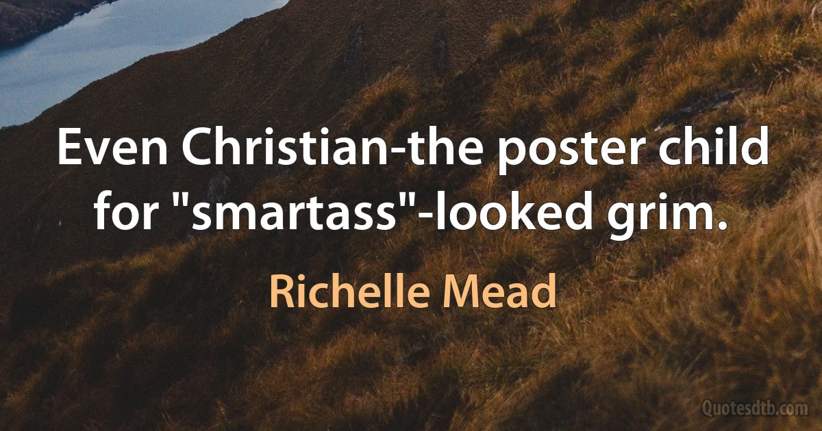 Even Christian-the poster child for "smartass"-looked grim. (Richelle Mead)