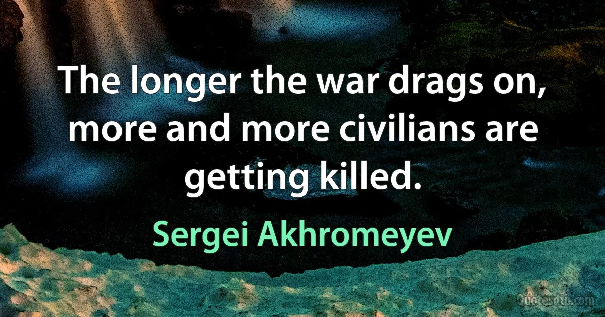 The longer the war drags on, more and more civilians are getting killed. (Sergei Akhromeyev)