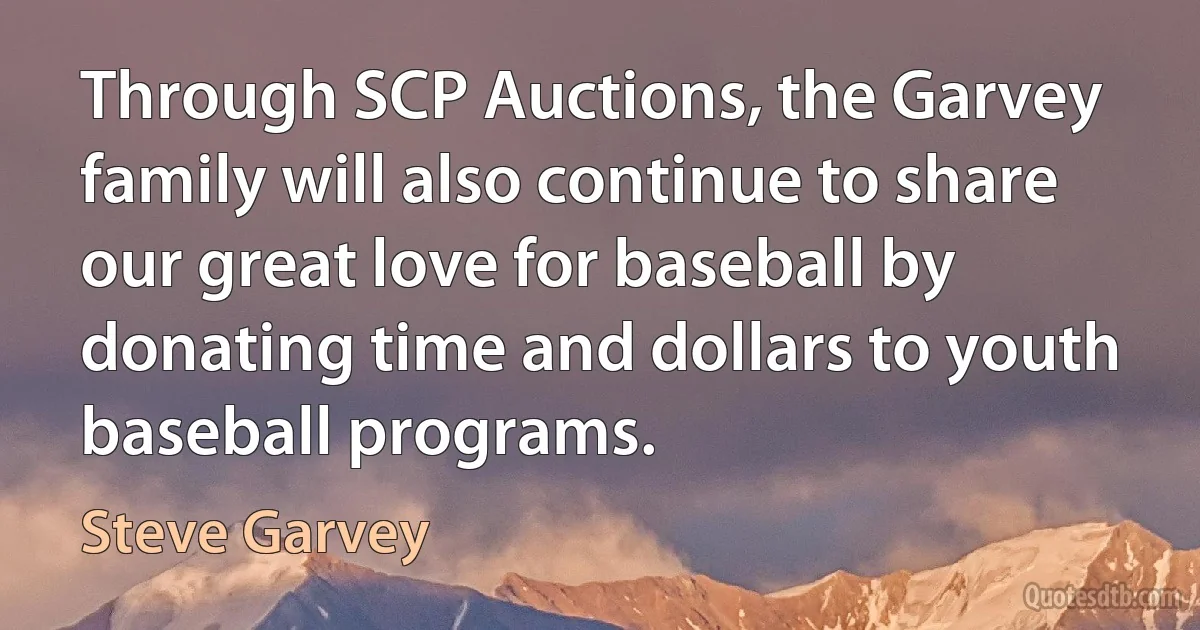 Through SCP Auctions, the Garvey family will also continue to share our great love for baseball by donating time and dollars to youth baseball programs. (Steve Garvey)