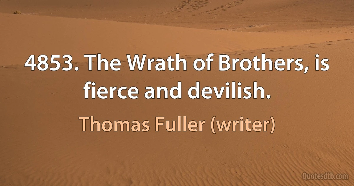 4853. The Wrath of Brothers, is fierce and devilish. (Thomas Fuller (writer))