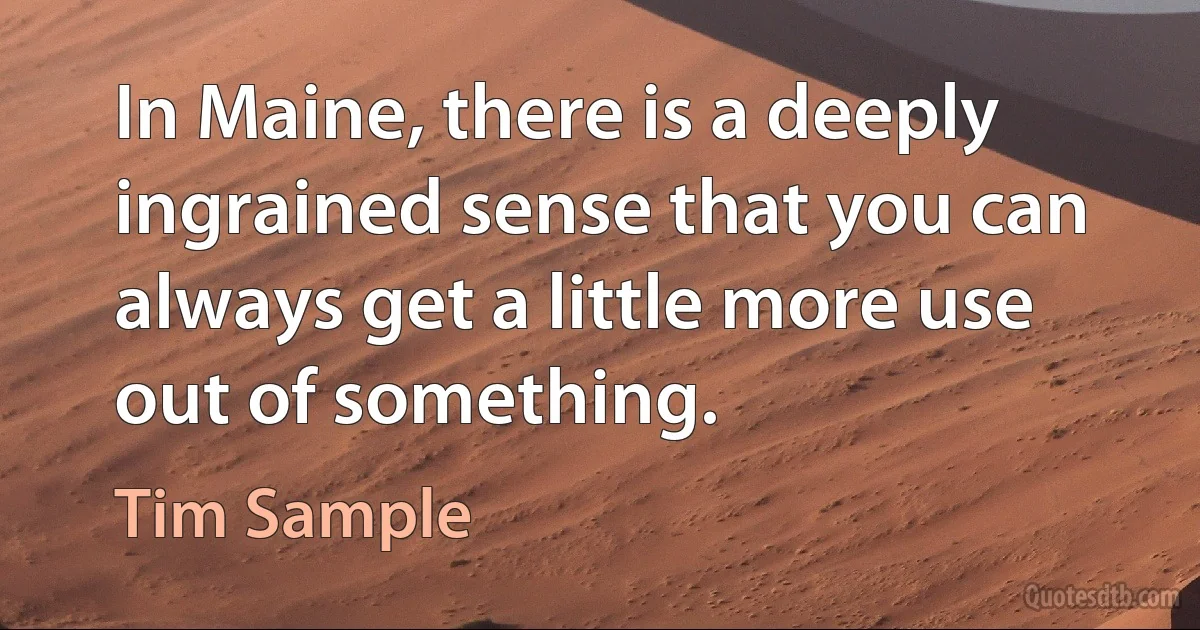 In Maine, there is a deeply ingrained sense that you can always get a little more use out of something. (Tim Sample)