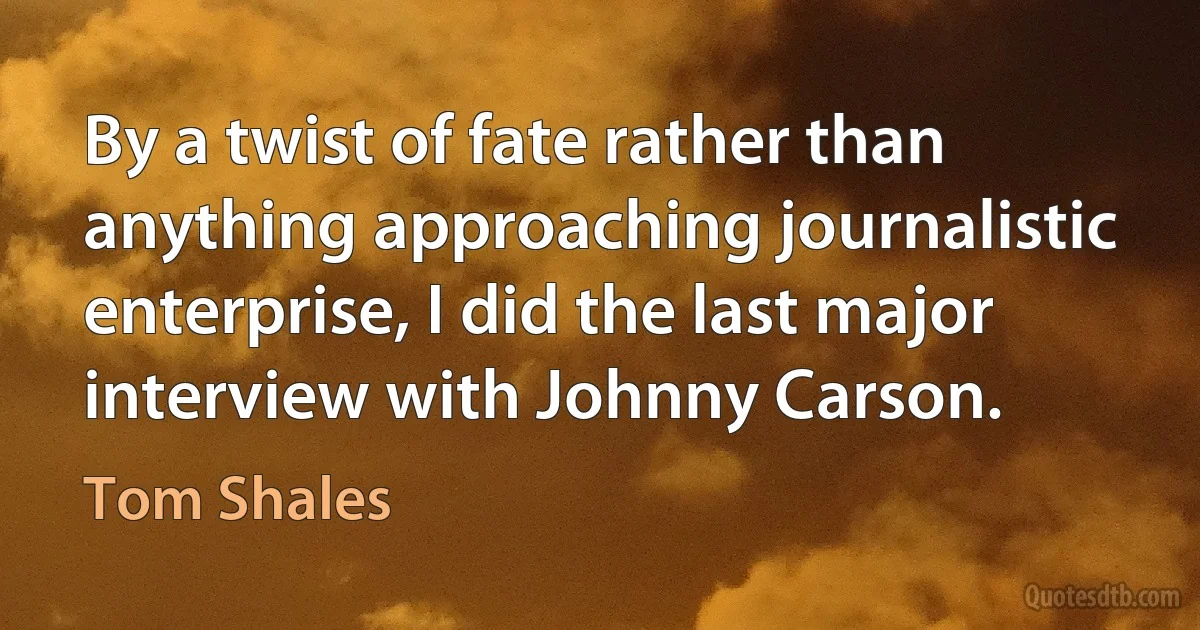 By a twist of fate rather than anything approaching journalistic enterprise, I did the last major interview with Johnny Carson. (Tom Shales)