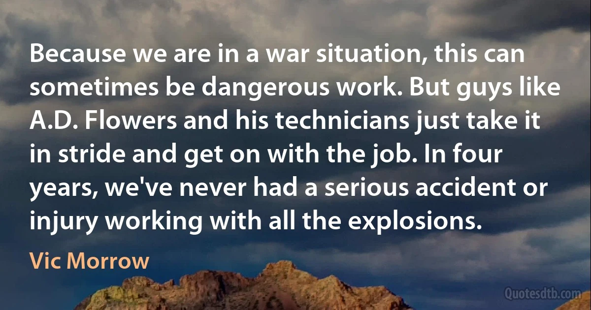 Because we are in a war situation, this can sometimes be dangerous work. But guys like A.D. Flowers and his technicians just take it in stride and get on with the job. In four years, we've never had a serious accident or injury working with all the explosions. (Vic Morrow)