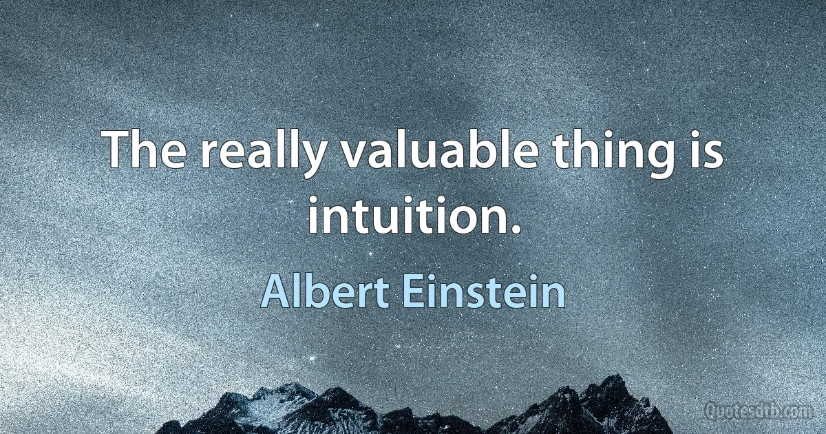 The really valuable thing is intuition. (Albert Einstein)