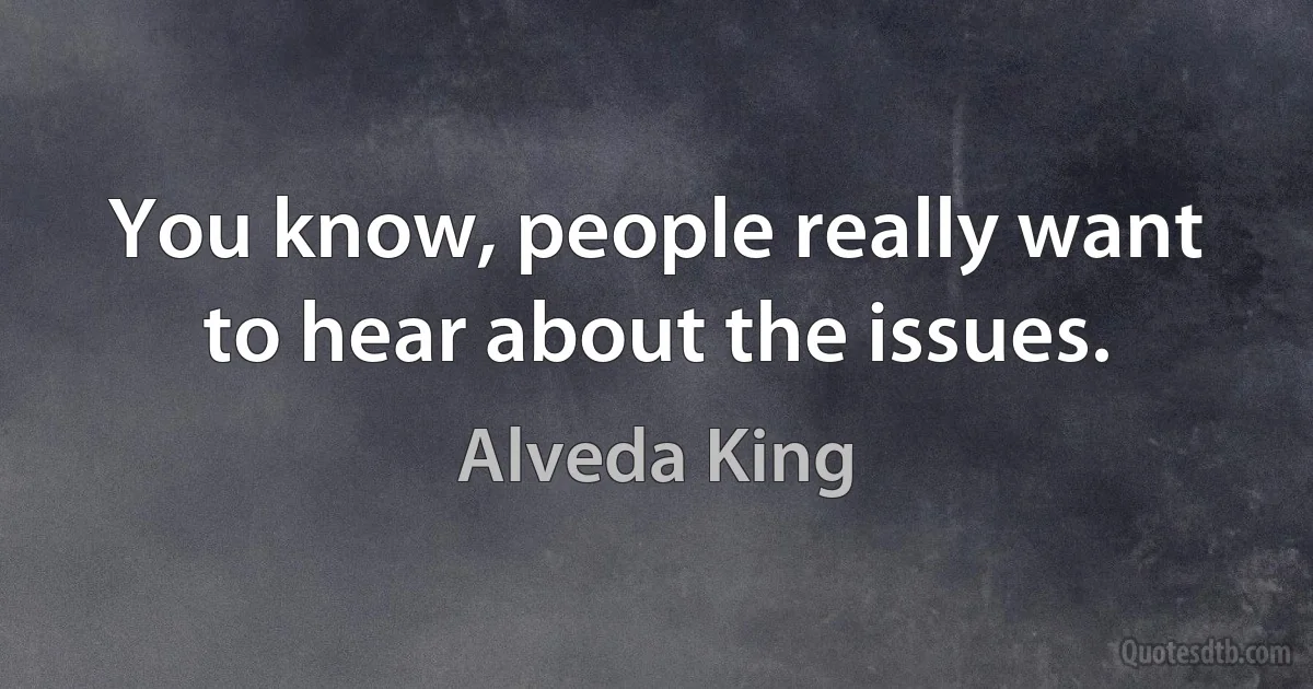 You know, people really want to hear about the issues. (Alveda King)