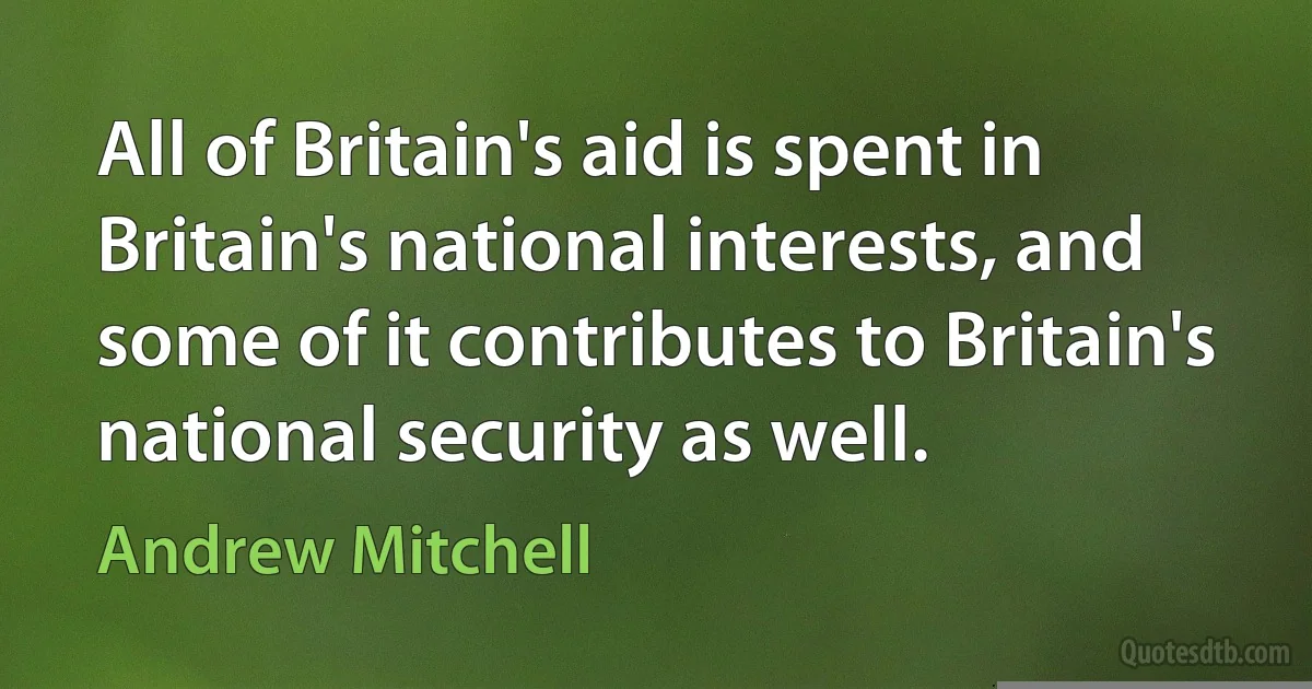 All of Britain's aid is spent in Britain's national interests, and some of it contributes to Britain's national security as well. (Andrew Mitchell)