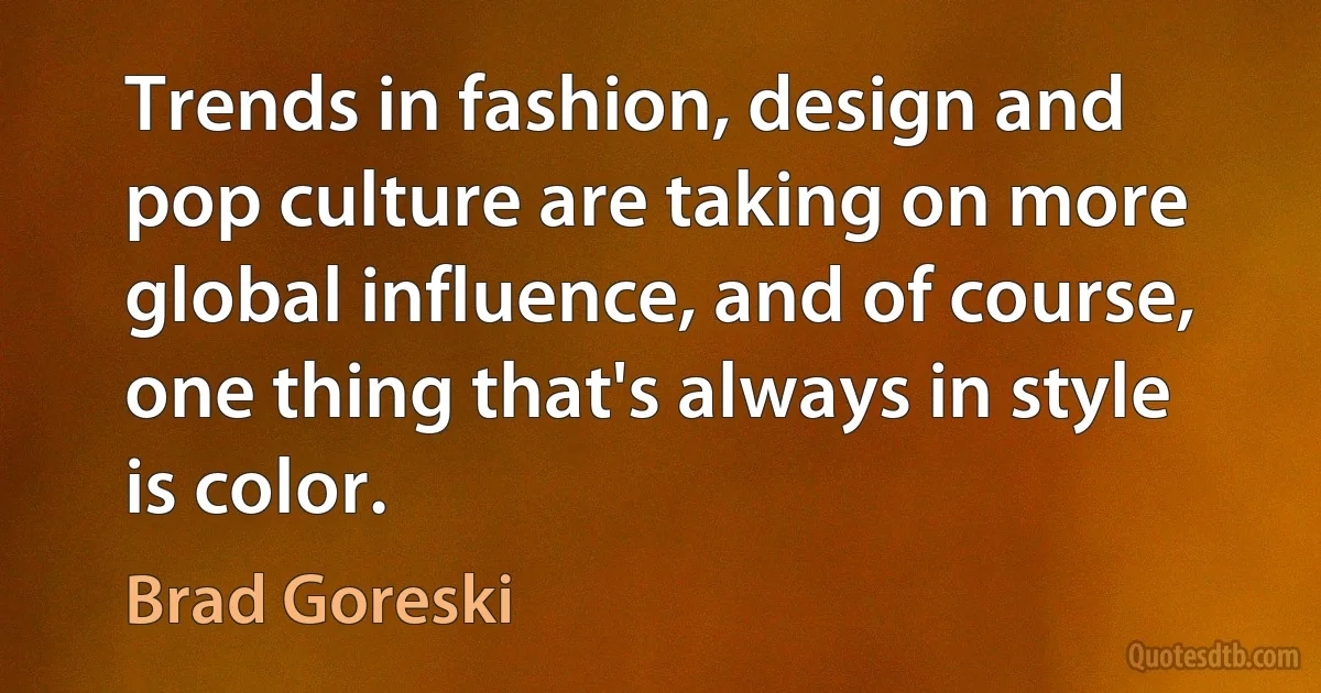 Trends in fashion, design and pop culture are taking on more global influence, and of course, one thing that's always in style is color. (Brad Goreski)