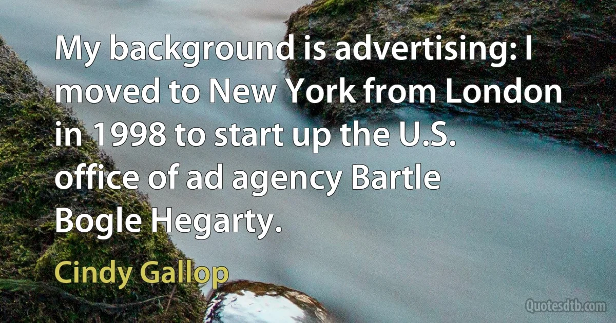 My background is advertising: I moved to New York from London in 1998 to start up the U.S. office of ad agency Bartle Bogle Hegarty. (Cindy Gallop)