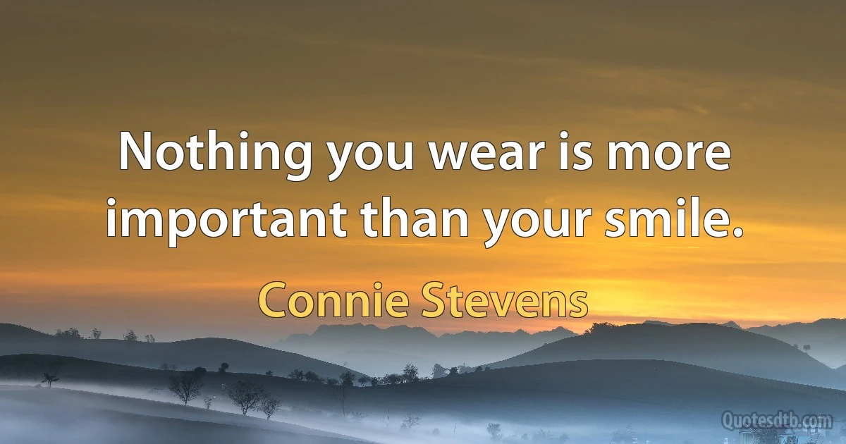 Nothing you wear is more important than your smile. (Connie Stevens)