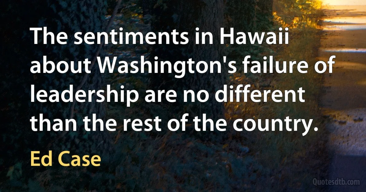 The sentiments in Hawaii about Washington's failure of leadership are no different than the rest of the country. (Ed Case)