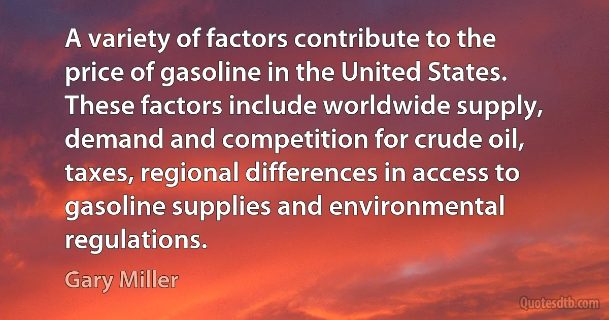 A variety of factors contribute to the price of gasoline in the United States. These factors include worldwide supply, demand and competition for crude oil, taxes, regional differences in access to gasoline supplies and environmental regulations. (Gary Miller)