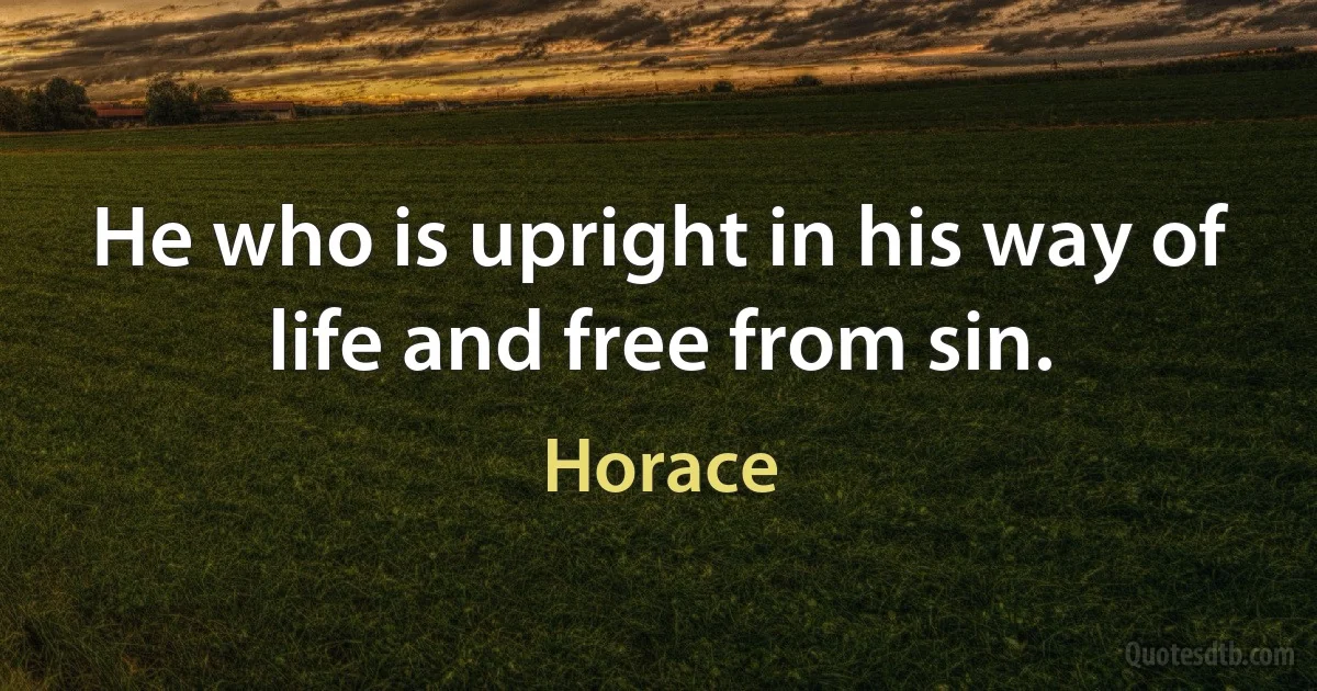 He who is upright in his way of life and free from sin. (Horace)