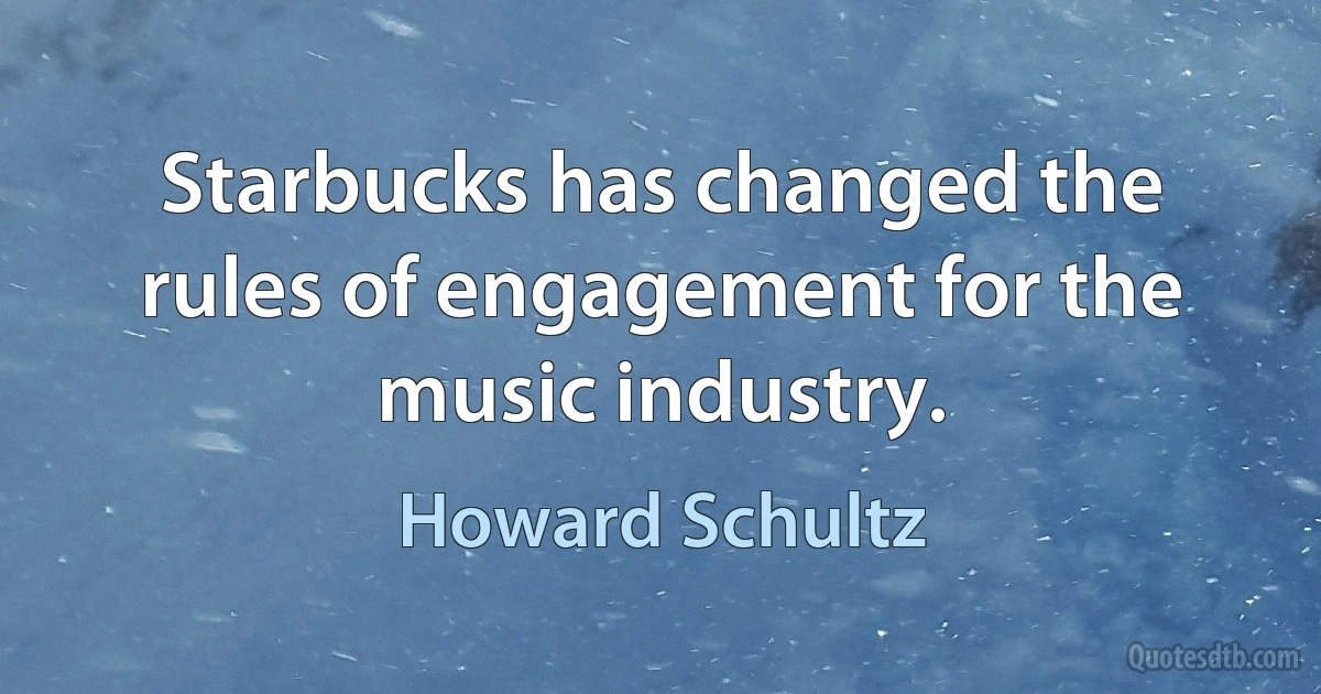 Starbucks has changed the rules of engagement for the music industry. (Howard Schultz)