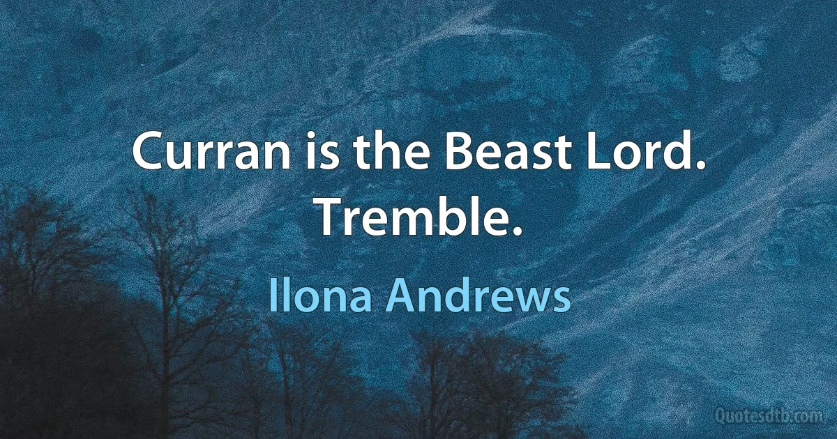 Curran is the Beast Lord. Tremble. (Ilona Andrews)