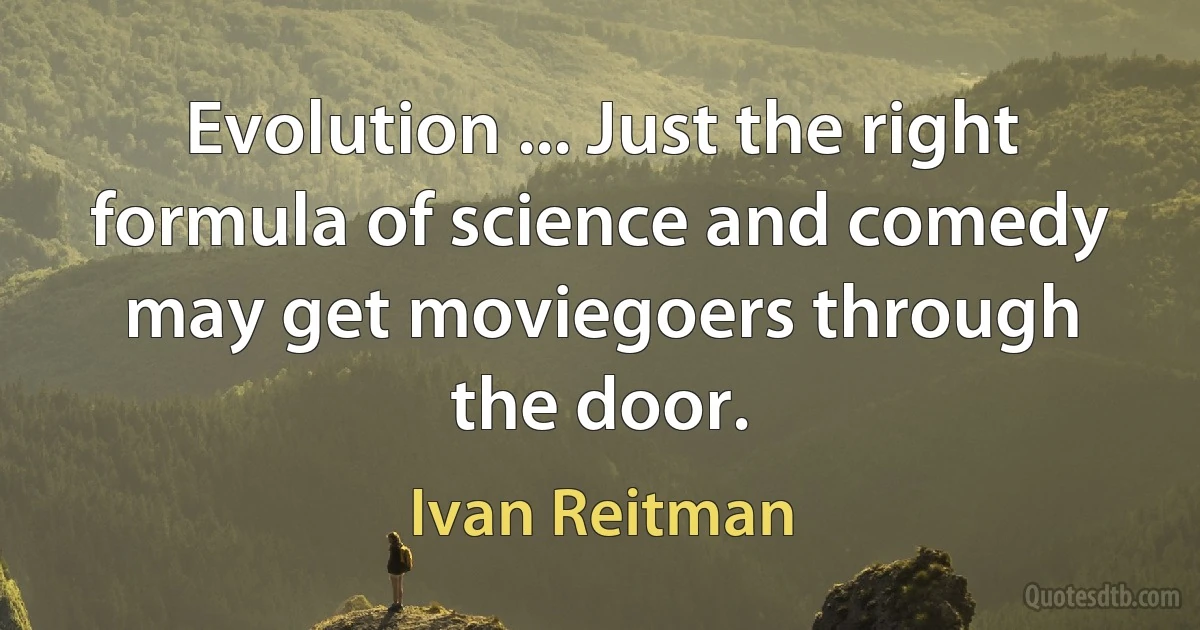 Evolution ... Just the right formula of science and comedy may get moviegoers through the door. (Ivan Reitman)