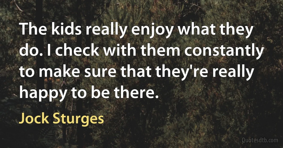 The kids really enjoy what they do. I check with them constantly to make sure that they're really happy to be there. (Jock Sturges)