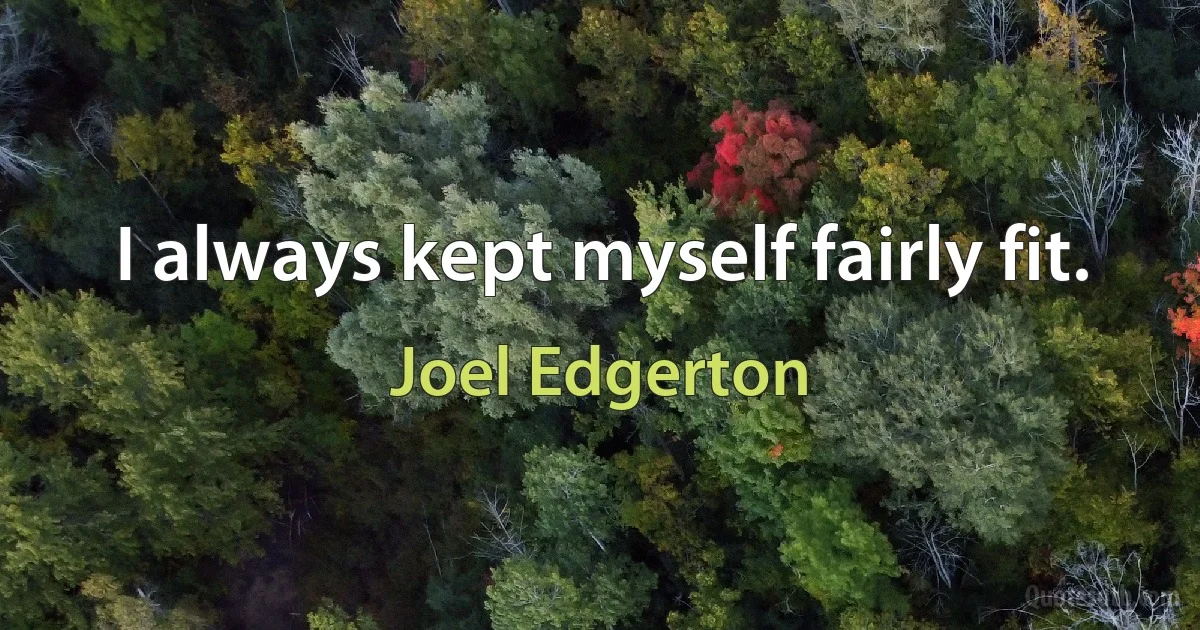 I always kept myself fairly fit. (Joel Edgerton)