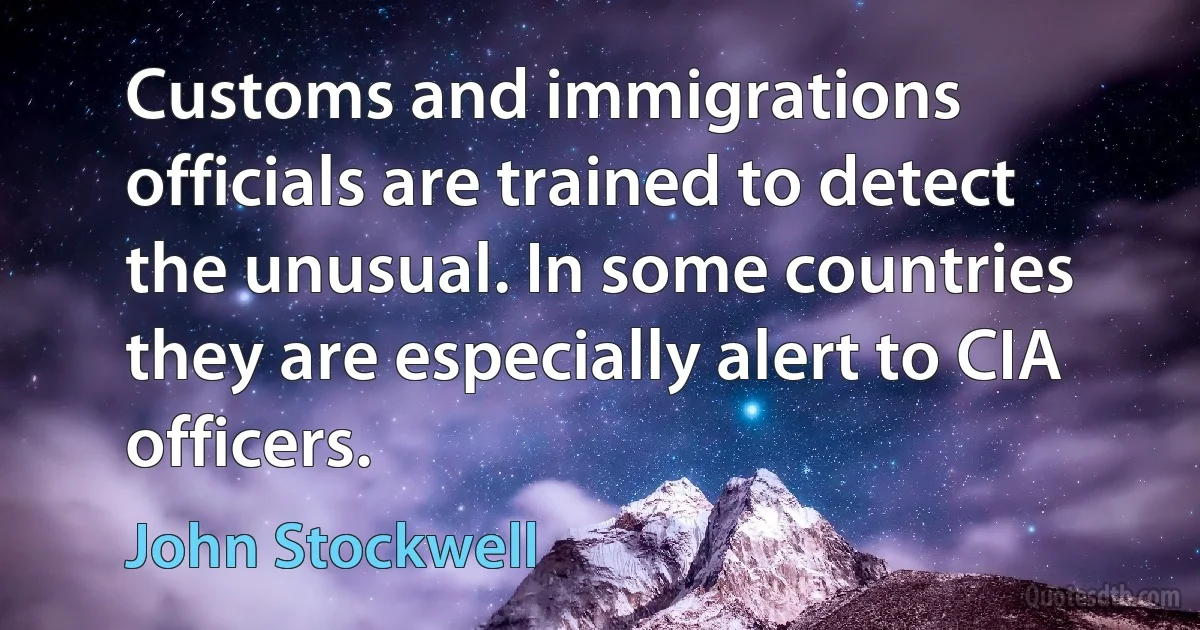 Customs and immigrations officials are trained to detect the unusual. In some countries they are especially alert to CIA officers. (John Stockwell)