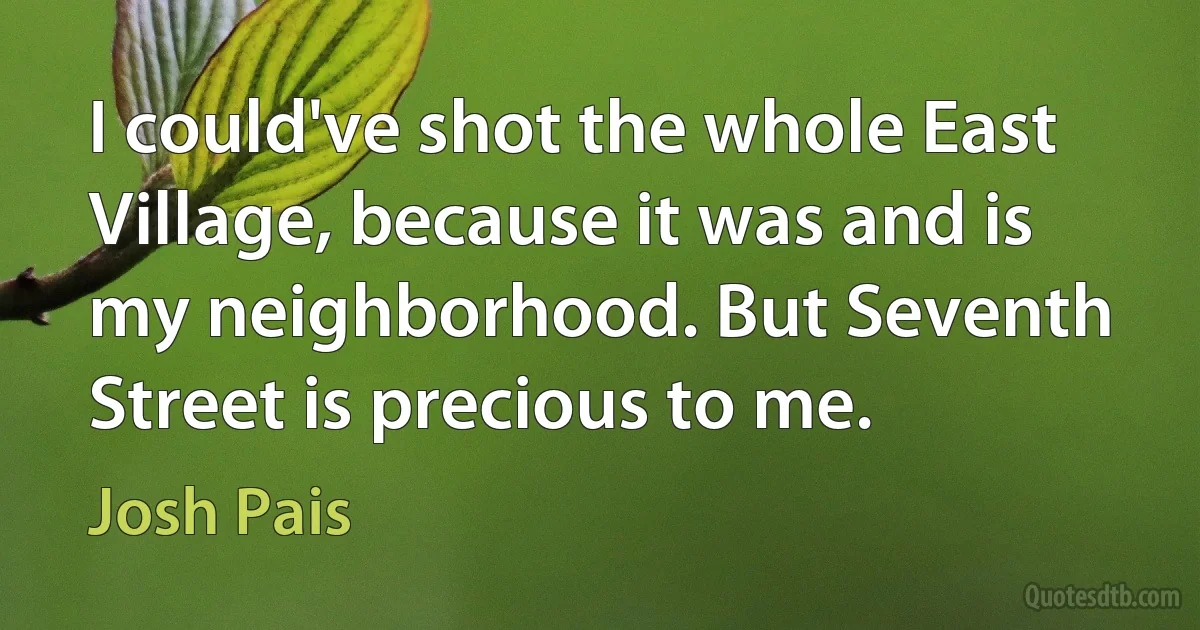 I could've shot the whole East Village, because it was and is my neighborhood. But Seventh Street is precious to me. (Josh Pais)