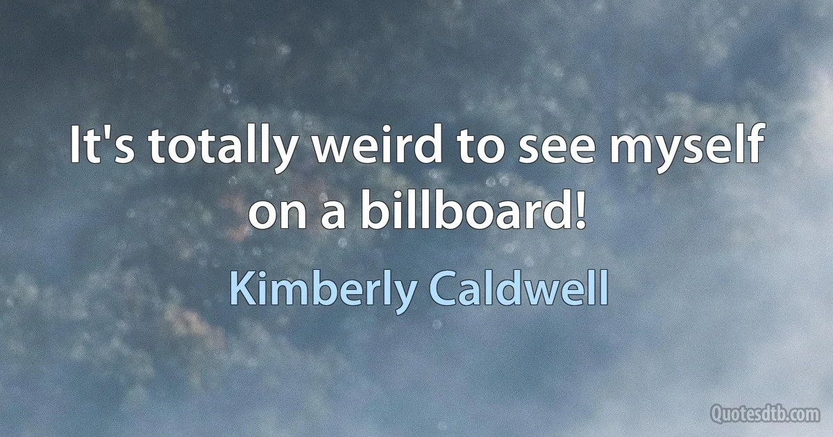 It's totally weird to see myself on a billboard! (Kimberly Caldwell)