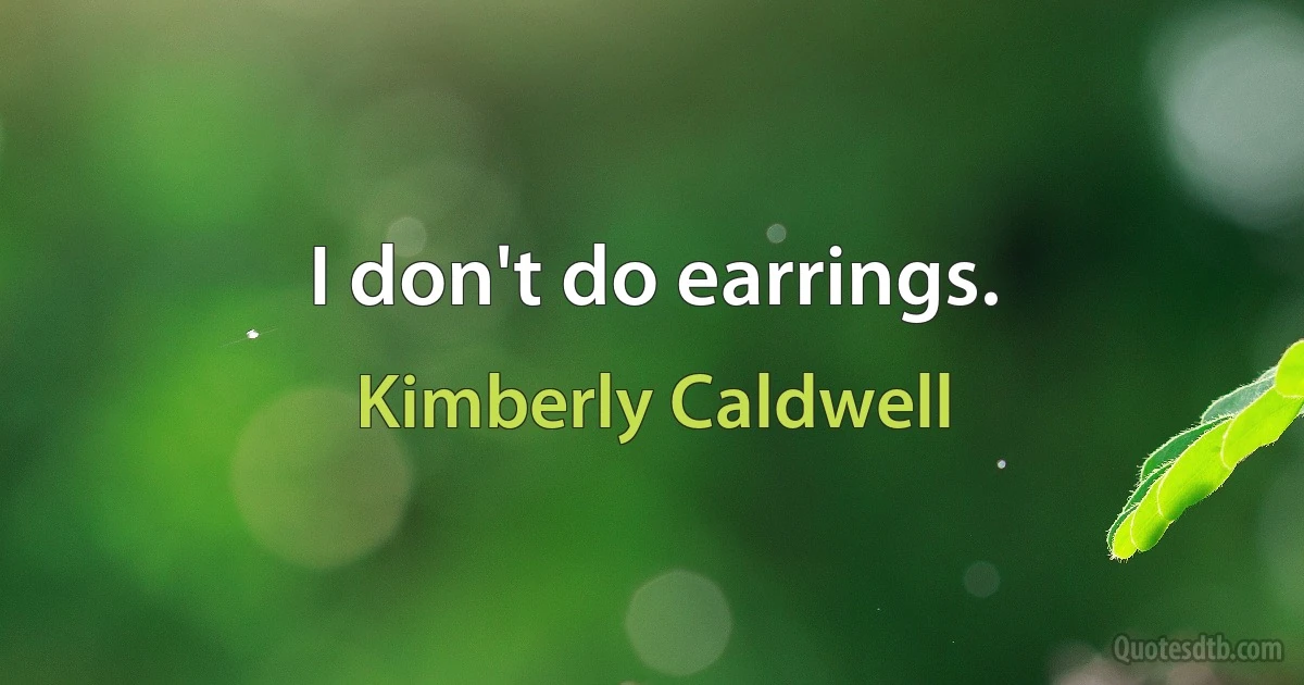 I don't do earrings. (Kimberly Caldwell)