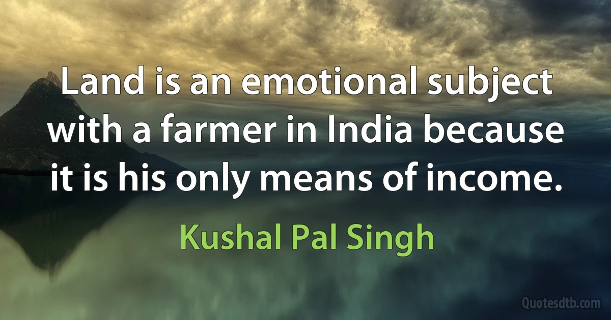 Land is an emotional subject with a farmer in India because it is his only means of income. (Kushal Pal Singh)