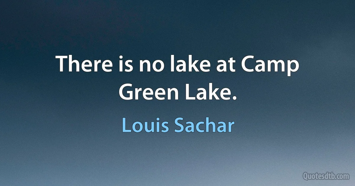 There is no lake at Camp Green Lake. (Louis Sachar)