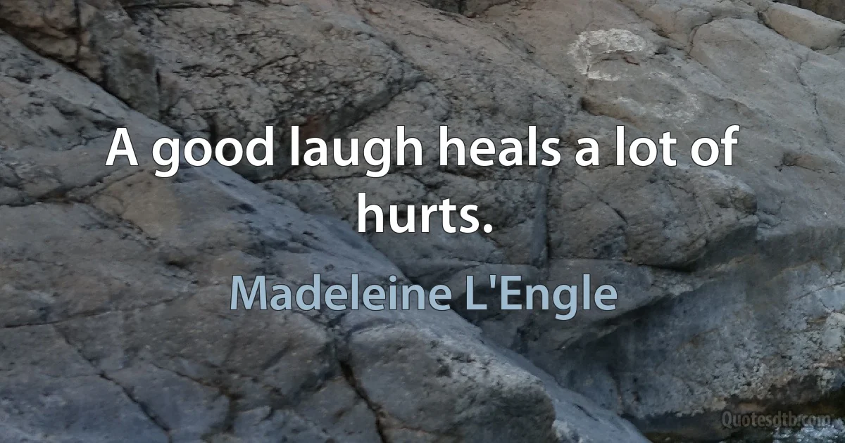 A good laugh heals a lot of hurts. (Madeleine L'Engle)