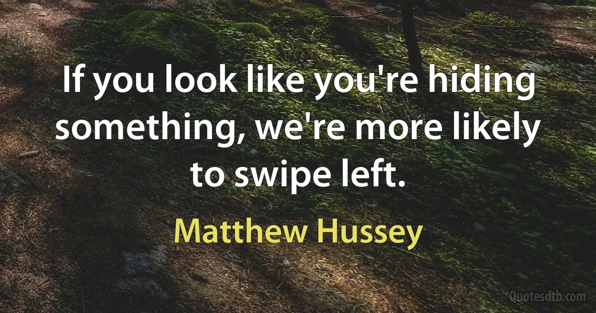 If you look like you're hiding something, we're more likely to swipe left. (Matthew Hussey)