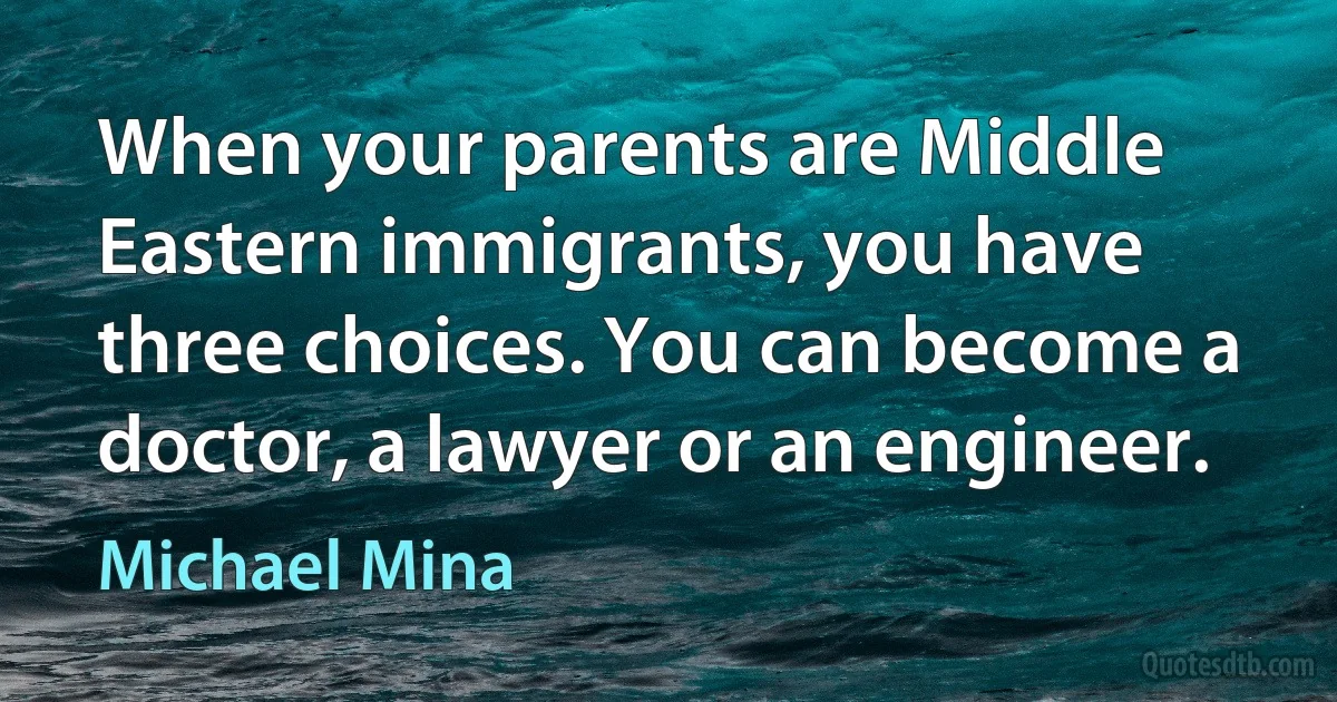 When your parents are Middle Eastern immigrants, you have three choices. You can become a doctor, a lawyer or an engineer. (Michael Mina)