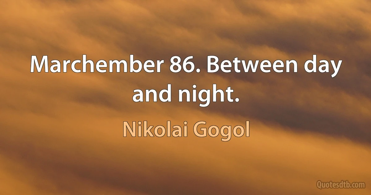 Marchember 86. Between day and night. (Nikolai Gogol)