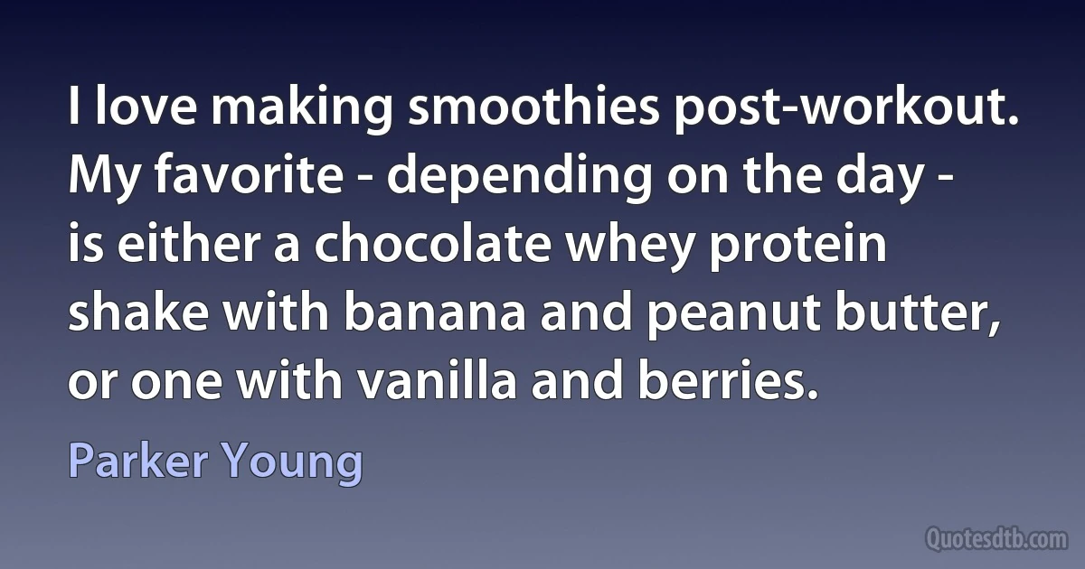 I love making smoothies post-workout. My favorite - depending on the day - is either a chocolate whey protein shake with banana and peanut butter, or one with vanilla and berries. (Parker Young)