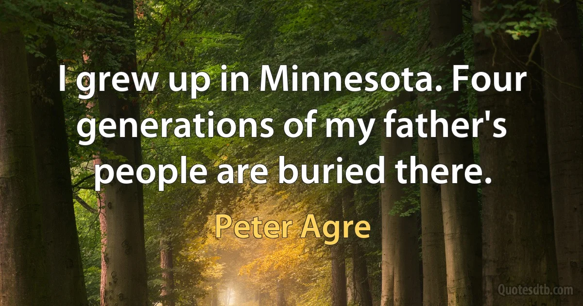 I grew up in Minnesota. Four generations of my father's people are buried there. (Peter Agre)